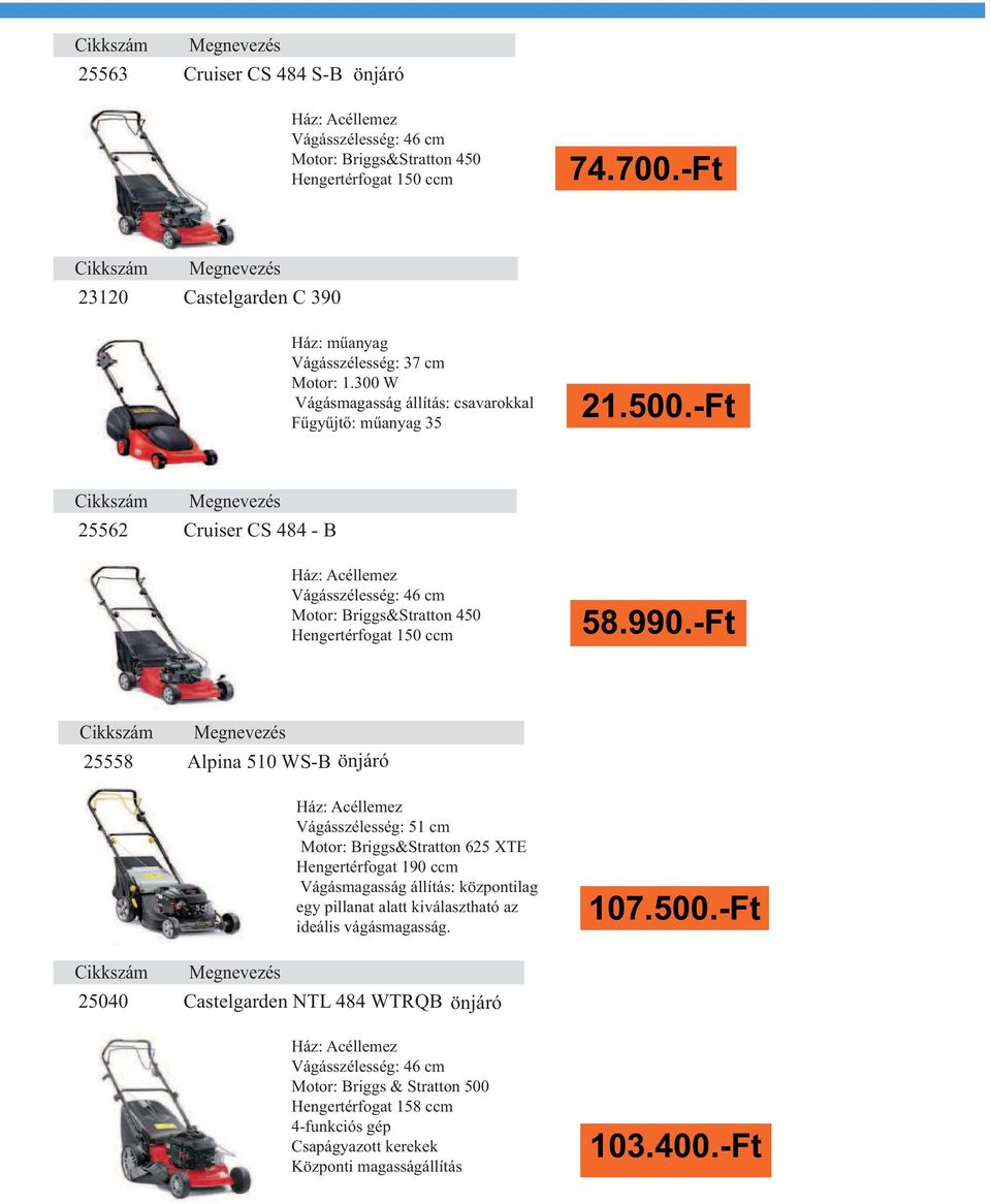 300 W Vágásmagasság állítás: csavarokkal F gy jt : m anyag 35 25562 Cruiser CS 484 - B 41 000 Ft 38 900 Ft 37 900 Ft Motor: Briggs&Stratton 450 25558 Alpina 510 WS-B