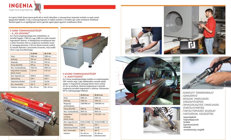 S HAND TOMPAHEGESZTŐGÉP A KIS KEDVENC Az S hand tompahegesztőgép kézi működtetésű, és kiviteltől függően 1,500 mm vagy 2,000 mm széles lemezek hegesztésére alkalmas.