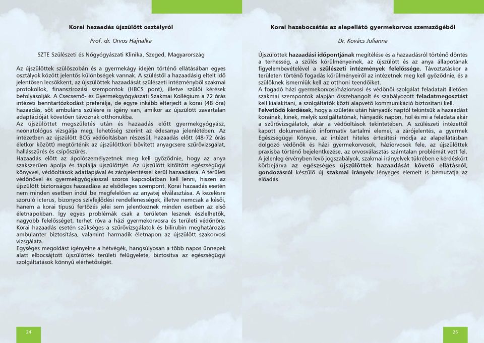 A szüléstõl a hazaadásig eltelt idõ jelentõsen lecsökkent, az újszülöttek hazaadását szülészeti intézménybõl szakmai protokollok, finanszírozási szempontok (HBCS pont), illetve szülõi kérések