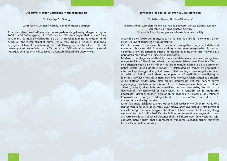 életkor csak 24 év volt, már 7 év múlva meghaladta a 30-at. A növekedés mind az elõször, mind pedig a többedszer szülõket érinti.