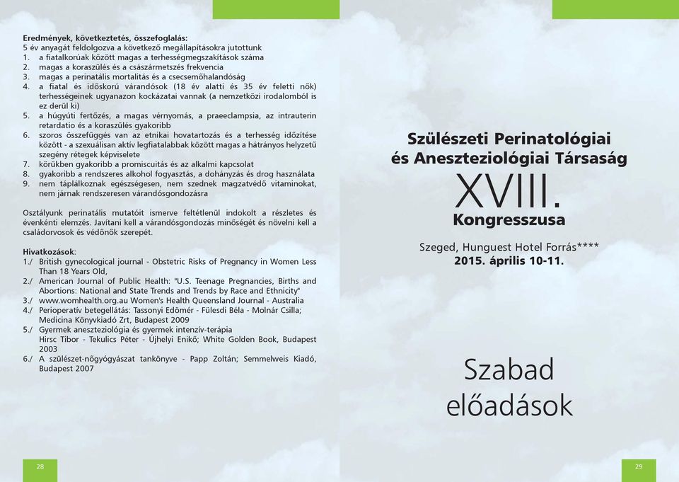 a fiatal és idõskorú várandósok (18 év alatti és 35 év feletti nõk) terhességeinek ugyanazon kockázatai vannak (a nemzetközi irodalomból is ez derül ki) 5.