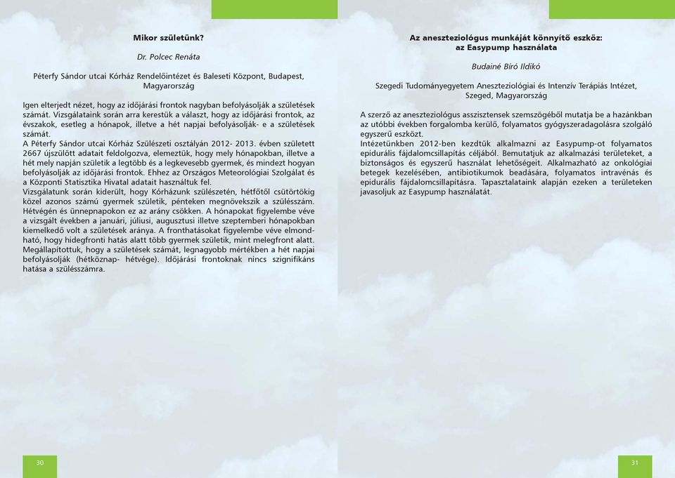 Vizsgálataink során arra kerestük a választ, hogy az idõjárási frontok, az évszakok, esetleg a hónapok, illetve a hét napjai befolyásolják- e a születések számát.