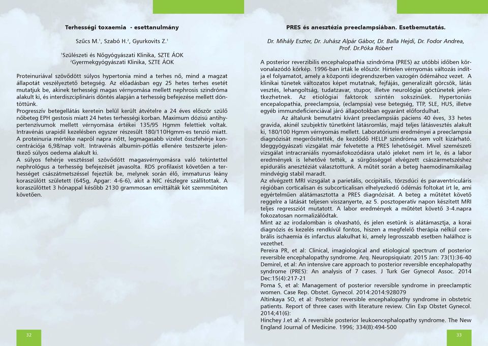Az elõadásban egy 25 hetes terhes esetét mutatjuk be, akinek terhességi magas vérnyomása mellett nephrosis szindróma alakult ki, és interdiszciplináris döntés alapján a terhesség befejezése mellett