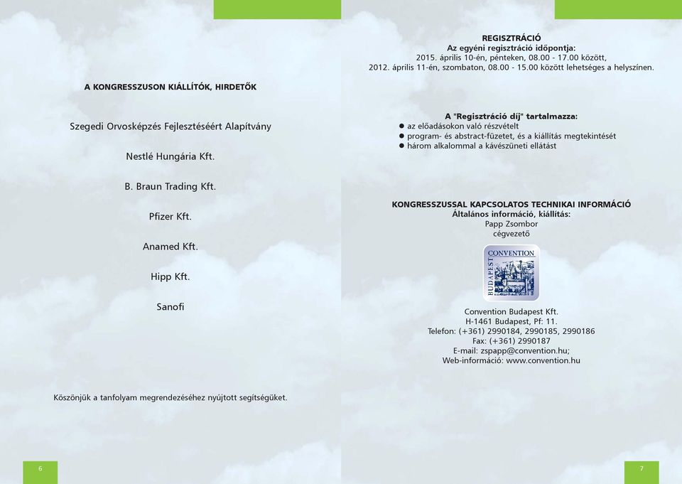 A "Regisztráció díj" tartalmazza: az elõadásokon való részvételt program- és abstract-füzetet, és a kiállítás megtekintését három alkalommal a kávészüneti ellátást B. Braun Trading Kft. Pfizer Kft.