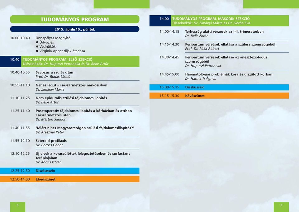 25 Nem epidurális szülési fájdalomcsillapítás Dr. Beke Artúr 14.00 TUDOMÁNYOS PROGRAM, MÁSODIK SZEKCIÓ Üléselnökök: Dr. Zimányi Márta és Dr. Görbe Éva 14.00-14.15 Terhesség alatti vérzések az I-II.
