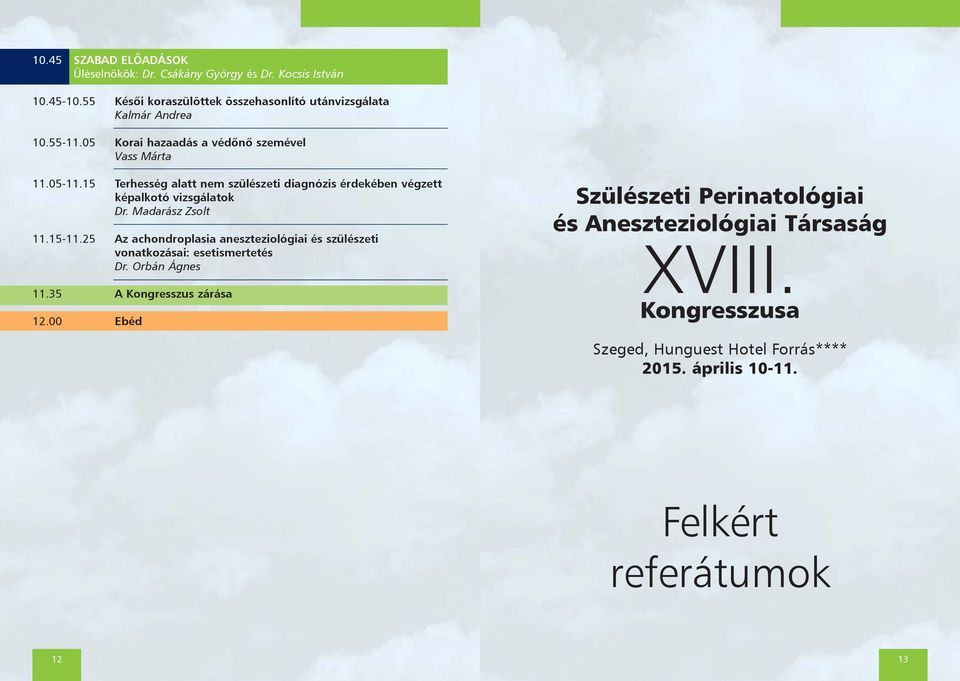 Madarász Zsolt 11.15-11.25 Az achondroplasia aneszteziológiai és szülészeti vonatkozásai: esetismertetés Dr. Orbán Ágnes 11.35 A Kongresszus zárása 12.