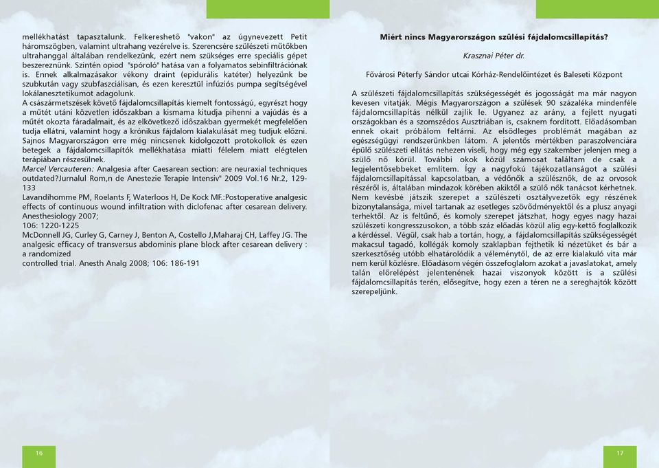 Ennek alkalmazásakor vékony draint (epidurális katéter) helyezünk be szubkután vagy szubfaszciálisan, és ezen keresztül infúziós pumpa segítségével lokálanesztetikumot adagolunk.