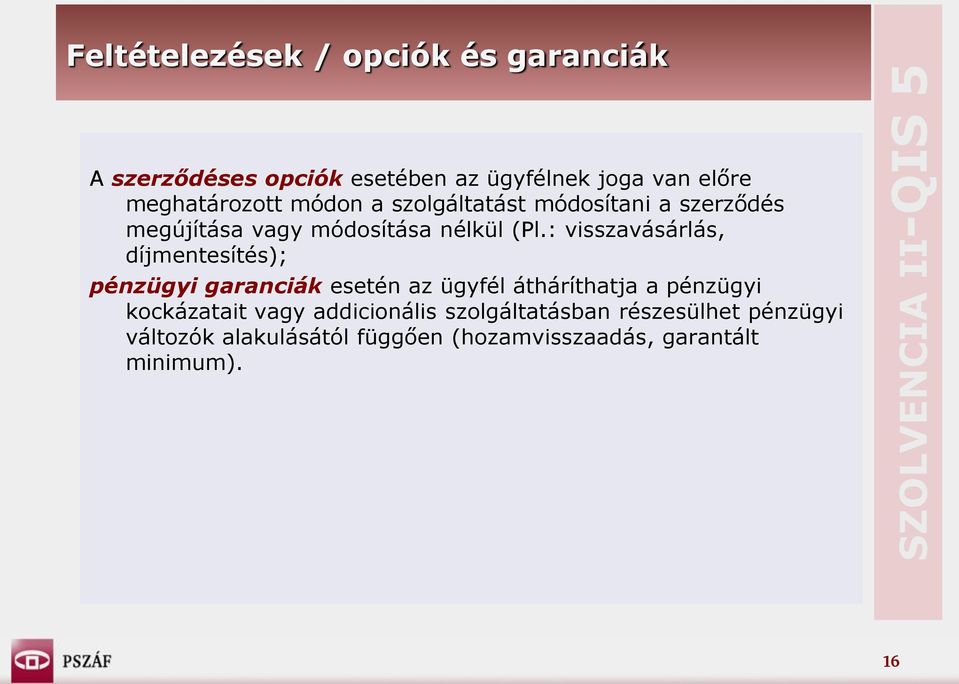 : visszavásárlás, díjmentesítés); pénzügyi garanciák esetén az ügyfél átháríthatja a pénzügyi kockázatait