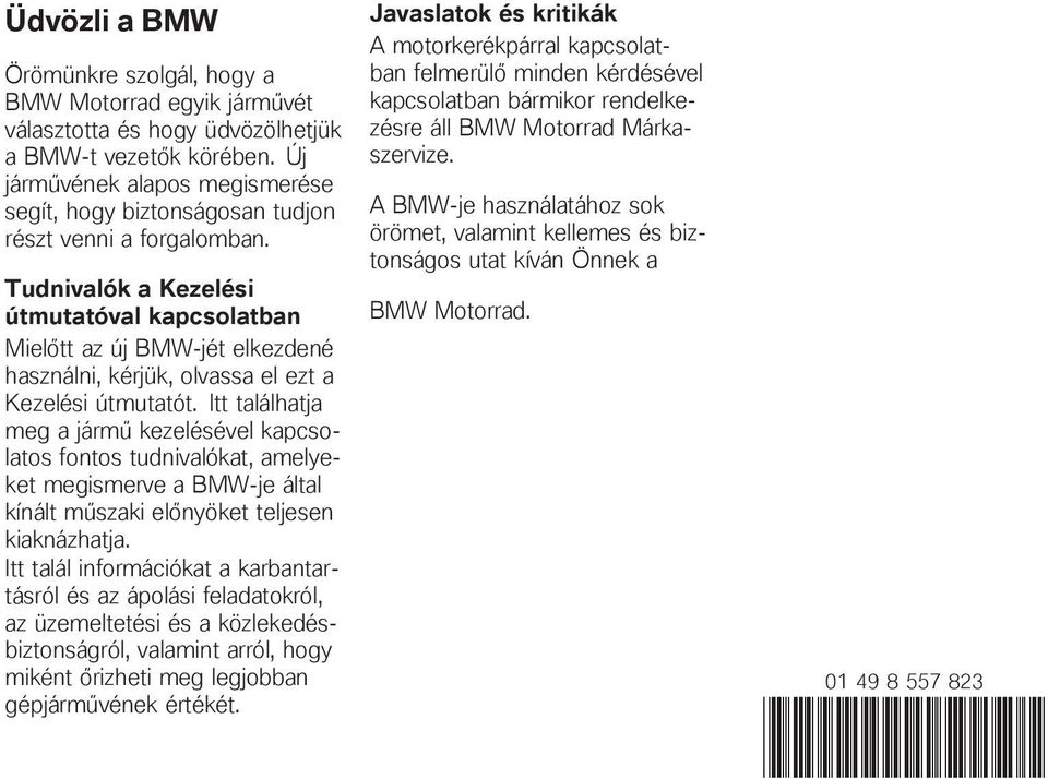 Tudnivalók a Kezelési útmutatóval kapcsolatban Mielőtt az új BMW-jét elkezdené használni, kérjük, olvassa el ezt a Kezelési útmutatót.