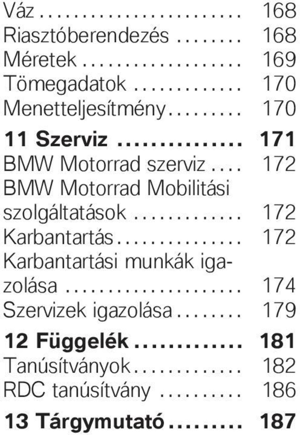 ... 172 BMW Motorrad Mobilitási szolgáltatások............. 172 Karbantartás............... 172 Karbantartási munkák igazolása.