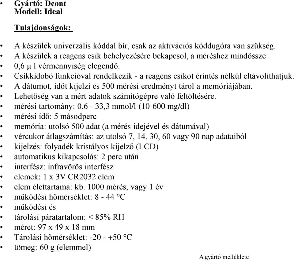 A dátumot, időt kijelzi és 500 mérési eredményt tárol a memóriájában. Lehetőség van a mért adatok számítógépre való feltöltésére.