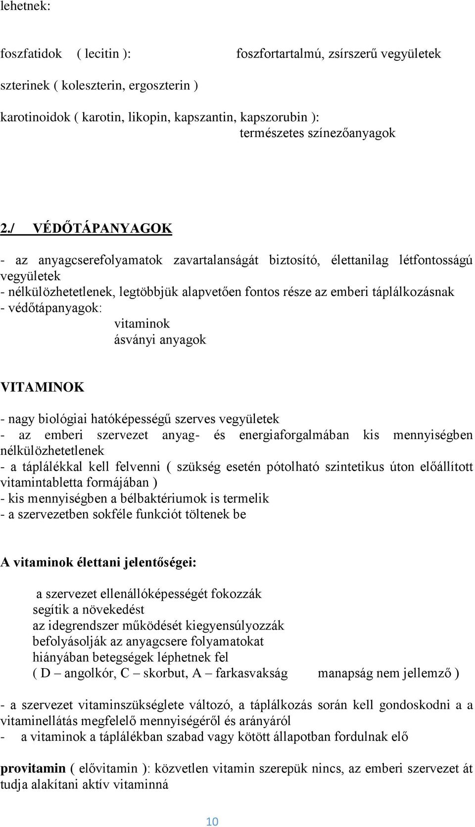 védőtápanyagok: vitaminok ásványi anyagok VITAMINOK - nagy biológiai hatóképességű szerves vegyületek - az emberi szervezet anyag- és energiaforgalmában kis mennyiségben nélkülözhetetlenek - a
