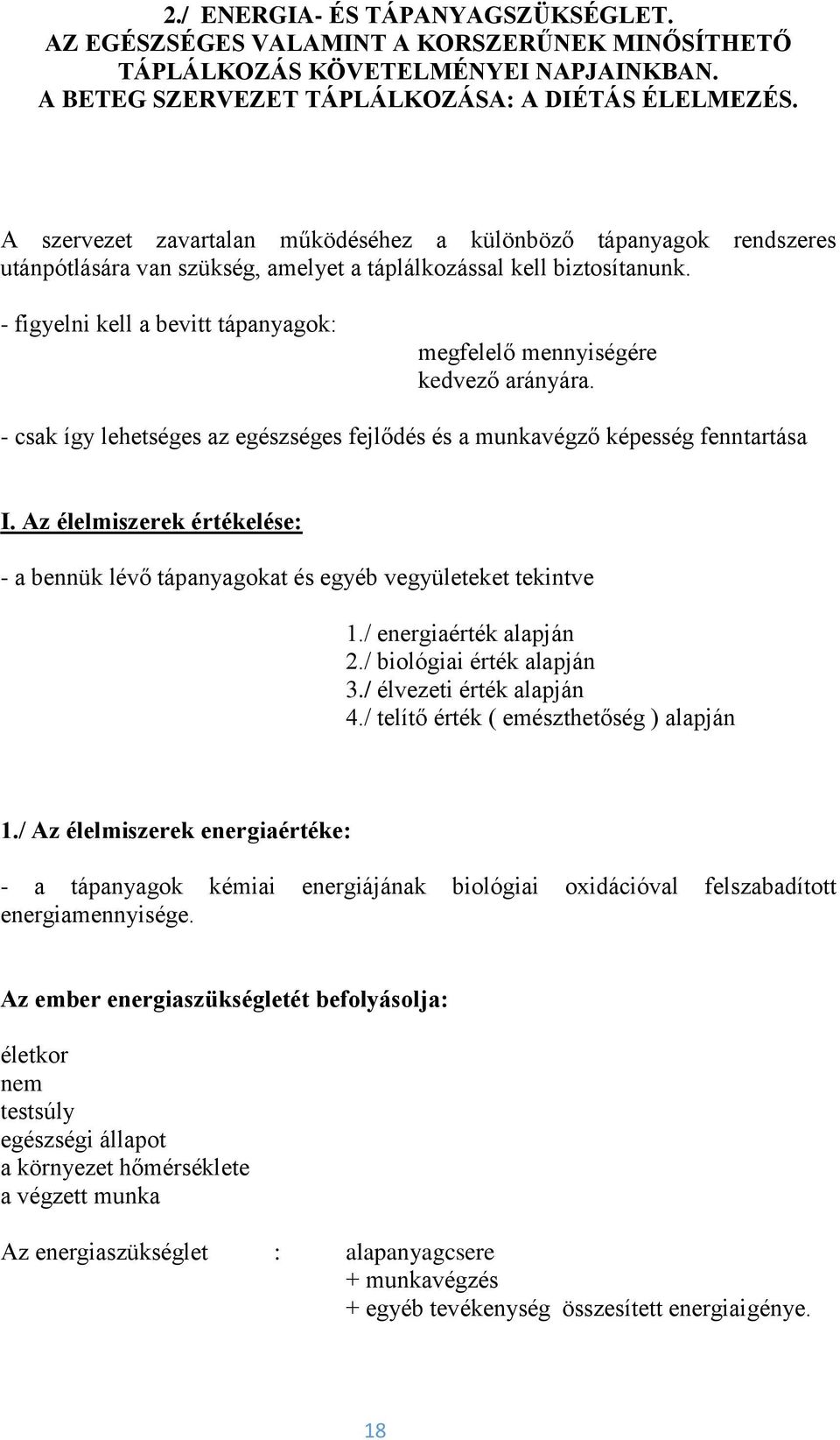 - figyelni kell a bevitt tápanyagok: megfelelő mennyiségére kedvező arányára. - csak így lehetséges az egészséges fejlődés és a munkavégző képesség fenntartása I.