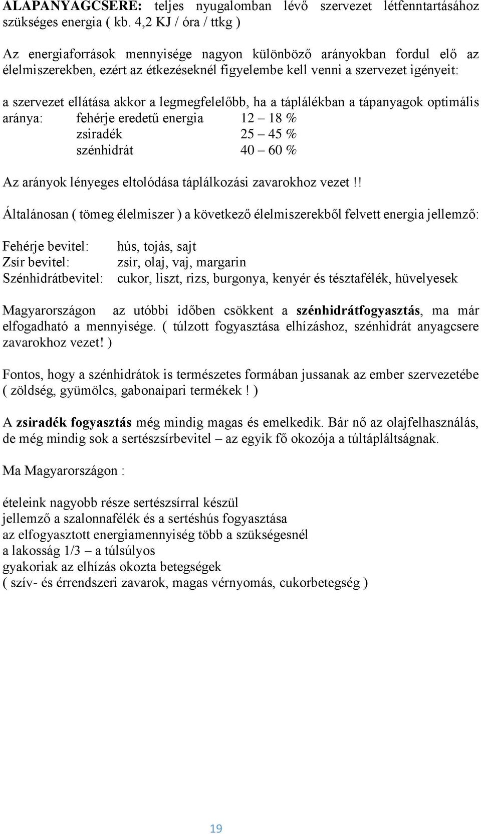 akkor a legmegfelelőbb, ha a táplálékban a tápanyagok optimális aránya: fehérje eredetű energia 12 18 % zsiradék 25 45 % szénhidrát 40 60 % Az arányok lényeges eltolódása táplálkozási zavarokhoz
