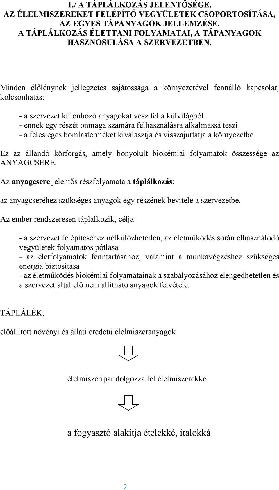 alkalmassá teszi - a felesleges bomlásterméket kiválasztja és visszajuttatja a környezetbe Ez az állandó körforgás, amely bonyolult biokémiai folyamatok összessége az ANYAGCSERE.