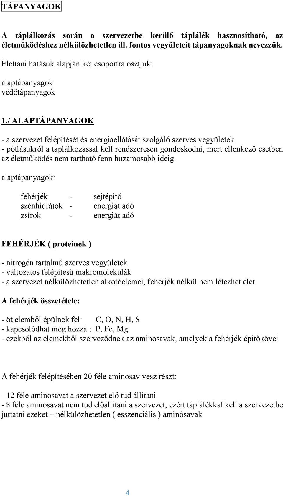 - pótlásukról a táplálkozással kell rendszeresen gondoskodni, mert ellenkező esetben az életműködés nem tartható fenn huzamosabb ideig.