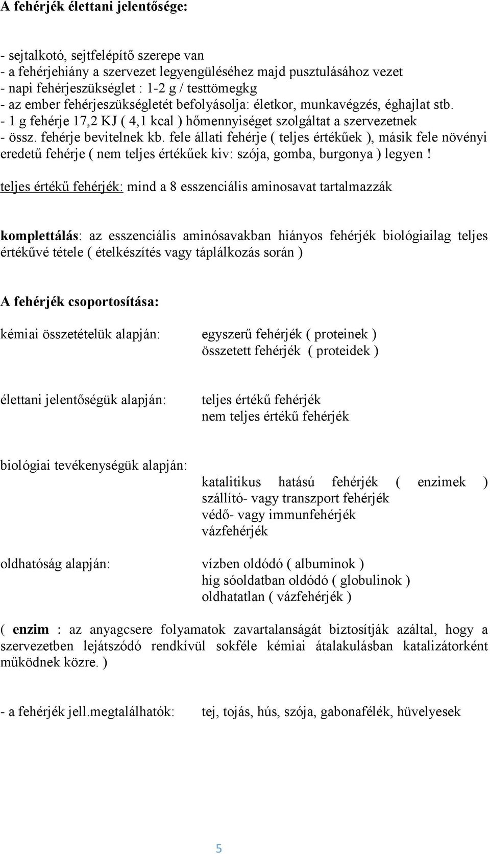 fele állati fehérje ( teljes értékűek ), másik fele növényi eredetű fehérje ( nem teljes értékűek kiv: szója, gomba, burgonya ) legyen!