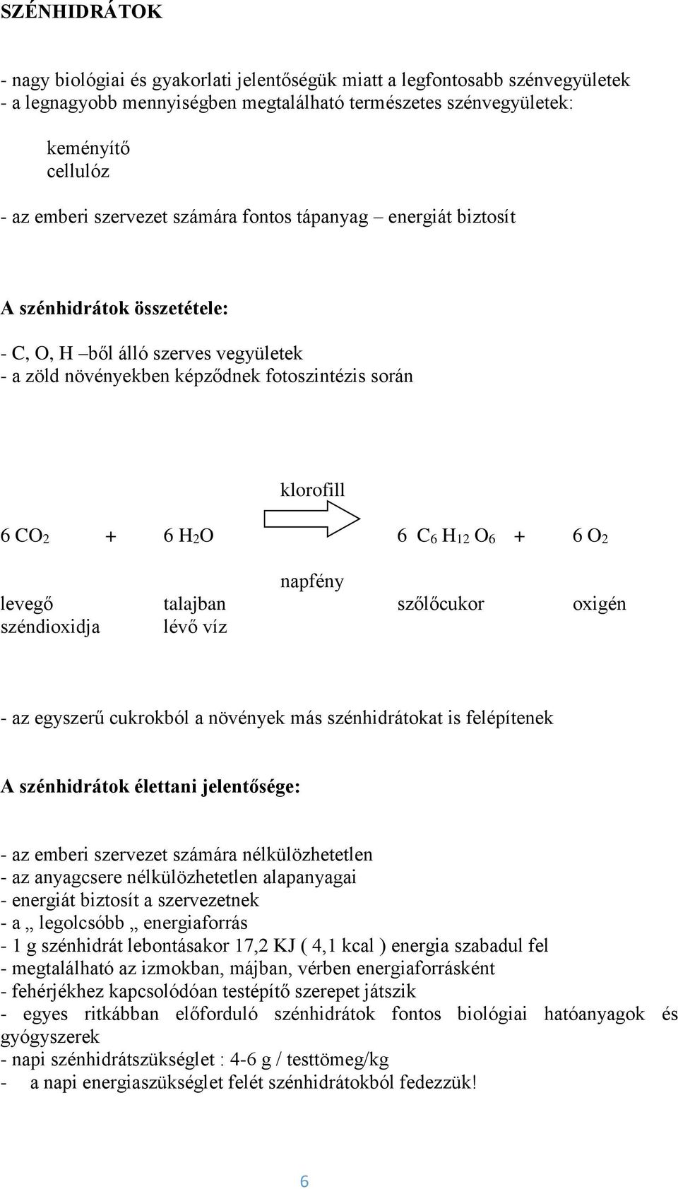 H12 O6 + 6 O2 napfény levegő talajban szőlőcukor oxigén széndioxidja lévő víz - az egyszerű cukrokból a növények más szénhidrátokat is felépítenek A szénhidrátok élettani jelentősége: - az emberi