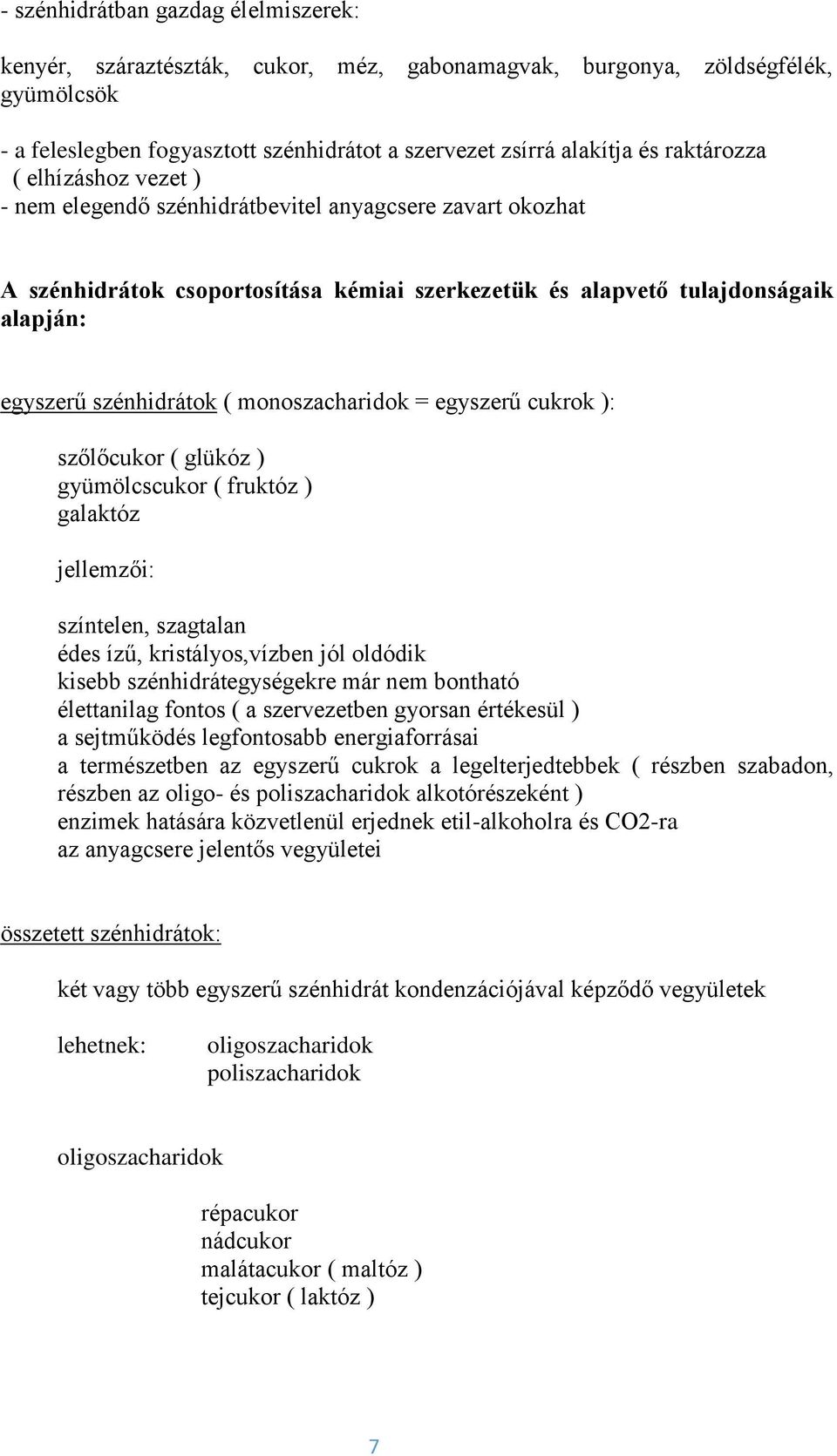 monoszacharidok = egyszerű cukrok ): szőlőcukor ( glükóz ) gyümölcscukor ( fruktóz ) galaktóz jellemzői: színtelen, szagtalan édes ízű, kristályos,vízben jól oldódik kisebb szénhidrátegységekre már