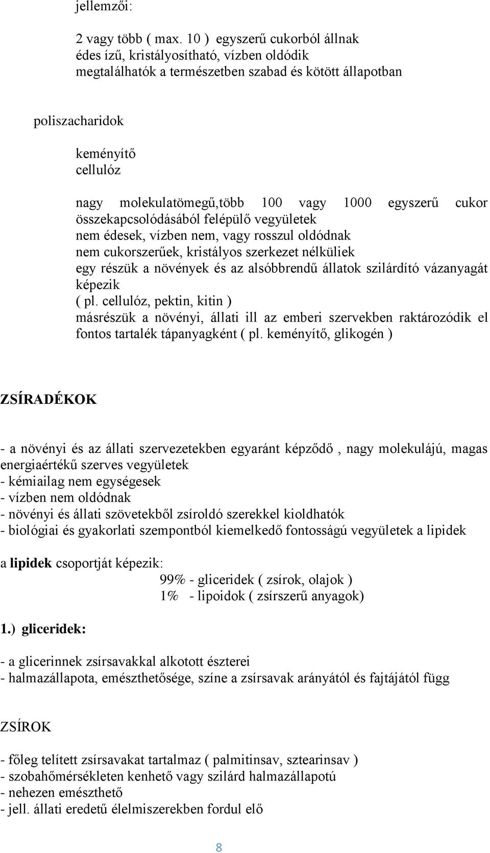 1000 egyszerű cukor összekapcsolódásából felépülő vegyületek nem édesek, vízben nem, vagy rosszul oldódnak nem cukorszerűek, kristályos szerkezet nélküliek egy részük a növények és az alsóbbrendű