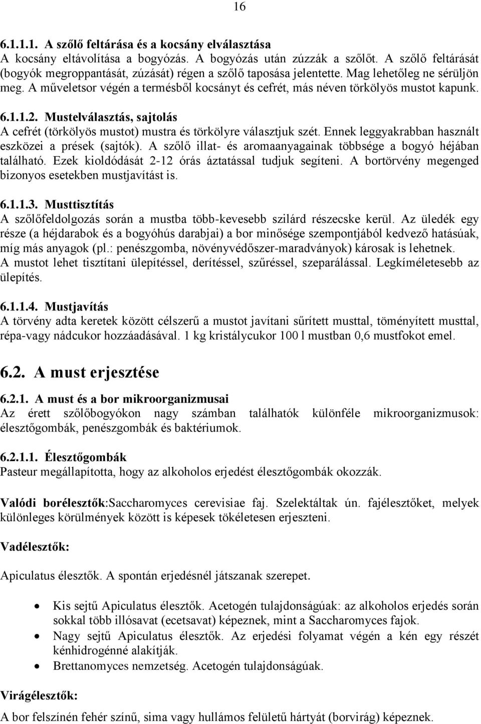 A műveletsor végén a termésből kocsányt és cefrét, más néven törkölyös mustot kapunk. 6.1.1.2. Mustelválasztás, sajtolás A cefrét (törkölyös mustot) mustra és törkölyre választjuk szét.