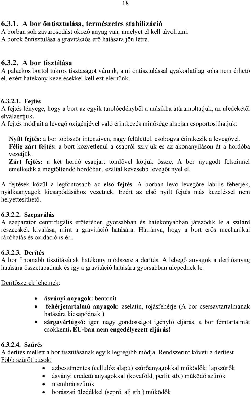 Fejtés A fejtés lényege, hogy a bort az egyik tárolóedényből a másikba átáramoltatjuk, az üledékétől elválasztjuk.