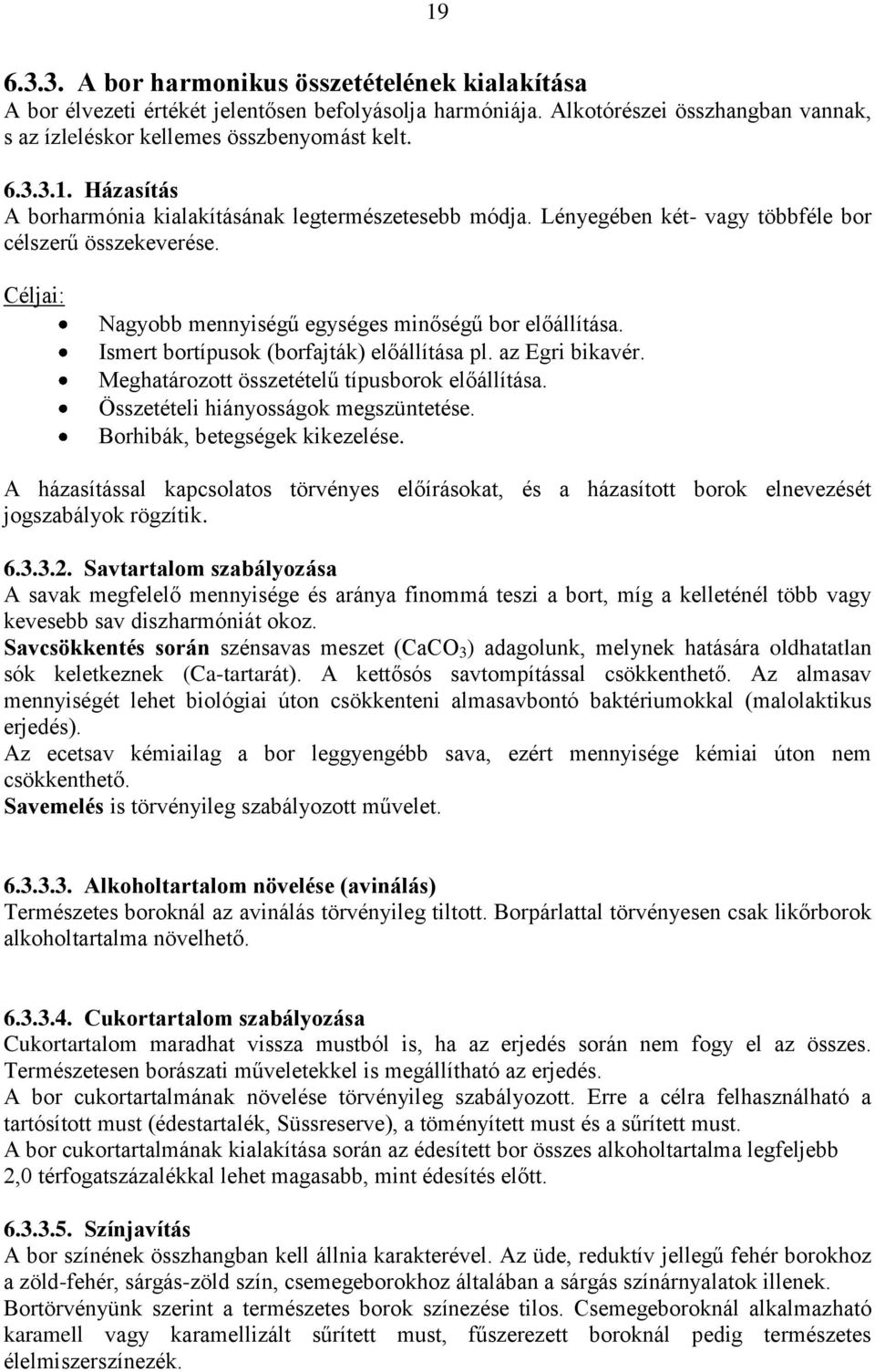 Meghatározott összetételű típusborok előállítása. Összetételi hiányosságok megszüntetése. Borhibák, betegségek kikezelése.