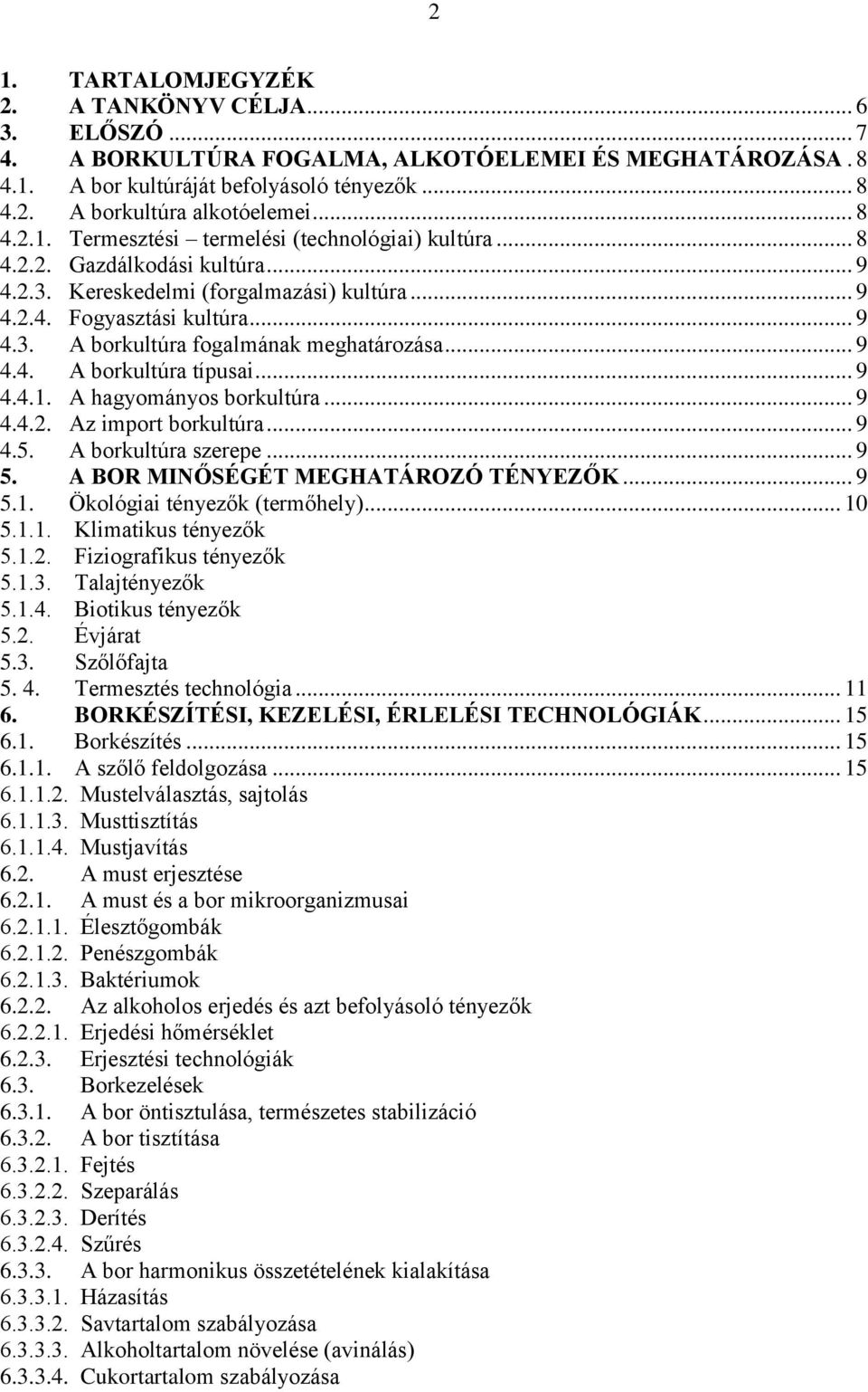 .. 9 4.4. A borkultúra típusai... 9 4.4.1. A hagyományos borkultúra... 9 4.4.2. Az import borkultúra... 9 4.5. A borkultúra szerepe... 9 5. A BOR MINŐSÉGÉT MEGHATÁROZÓ TÉNYEZŐK... 9 5.1. Ökológiai tényezők (termőhely).