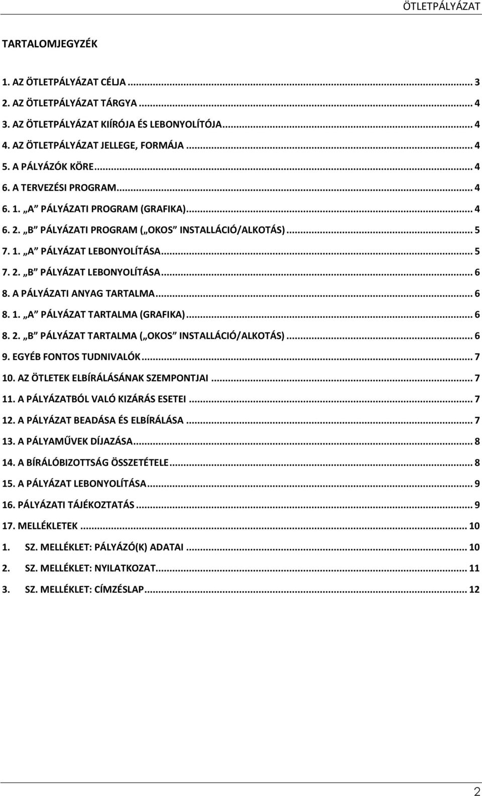 A PÁLYÁZATI ANYAG TARTALMA... 6 8. 1. A PÁLYÁZAT TARTALMA (GRAFIKA)... 6 8. 2. B PÁLYÁZAT TARTALMA ( OKOS INSTALLÁCIÓ/ALKOTÁS)... 6 9. EGYÉB FONTOS TUDNIVALÓK... 7 10.