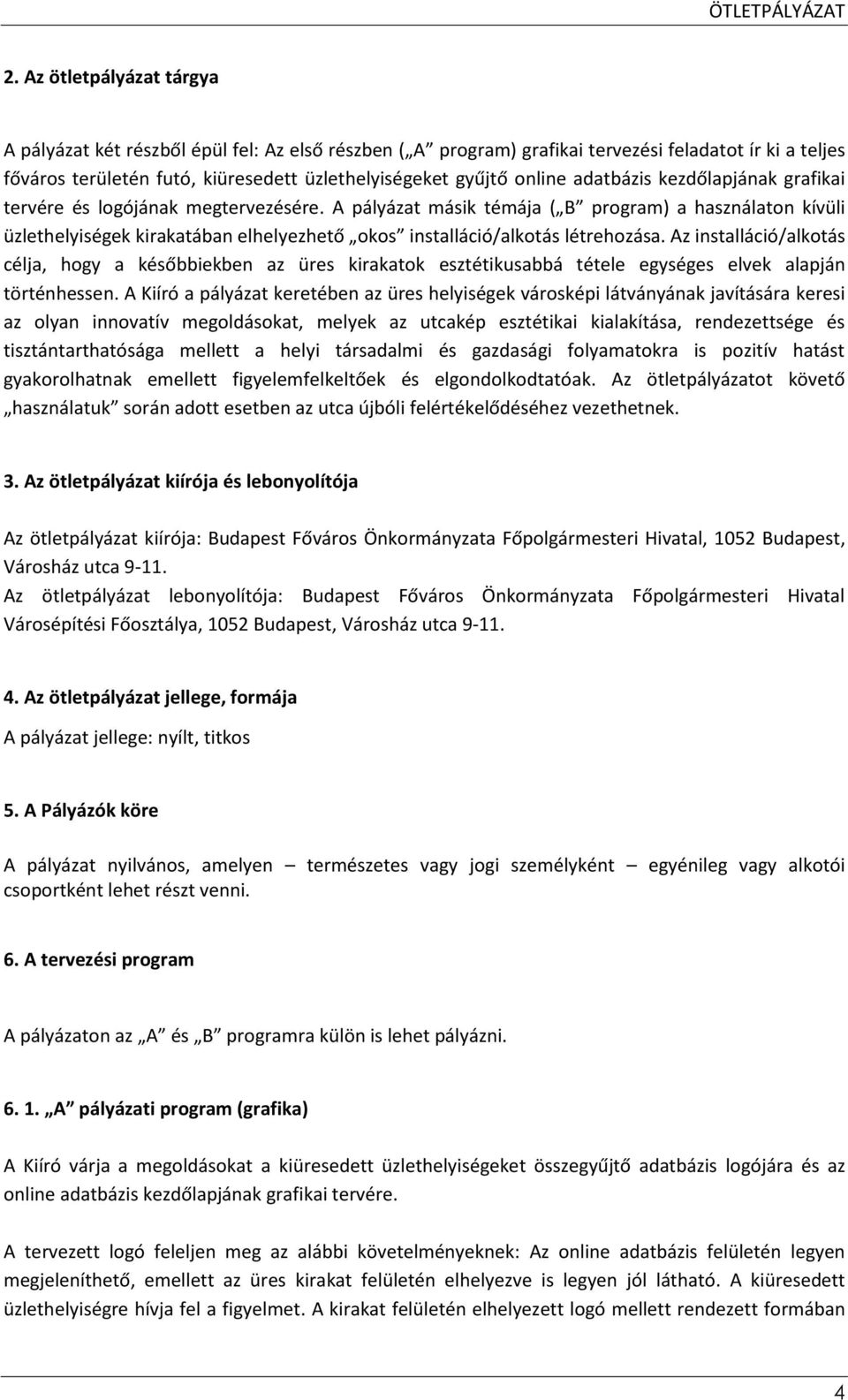 A pályázat másik témája ( B program) a használaton kívüli üzlethelyiségek kirakatában elhelyezhető okos installáció/alkotás létrehozása.