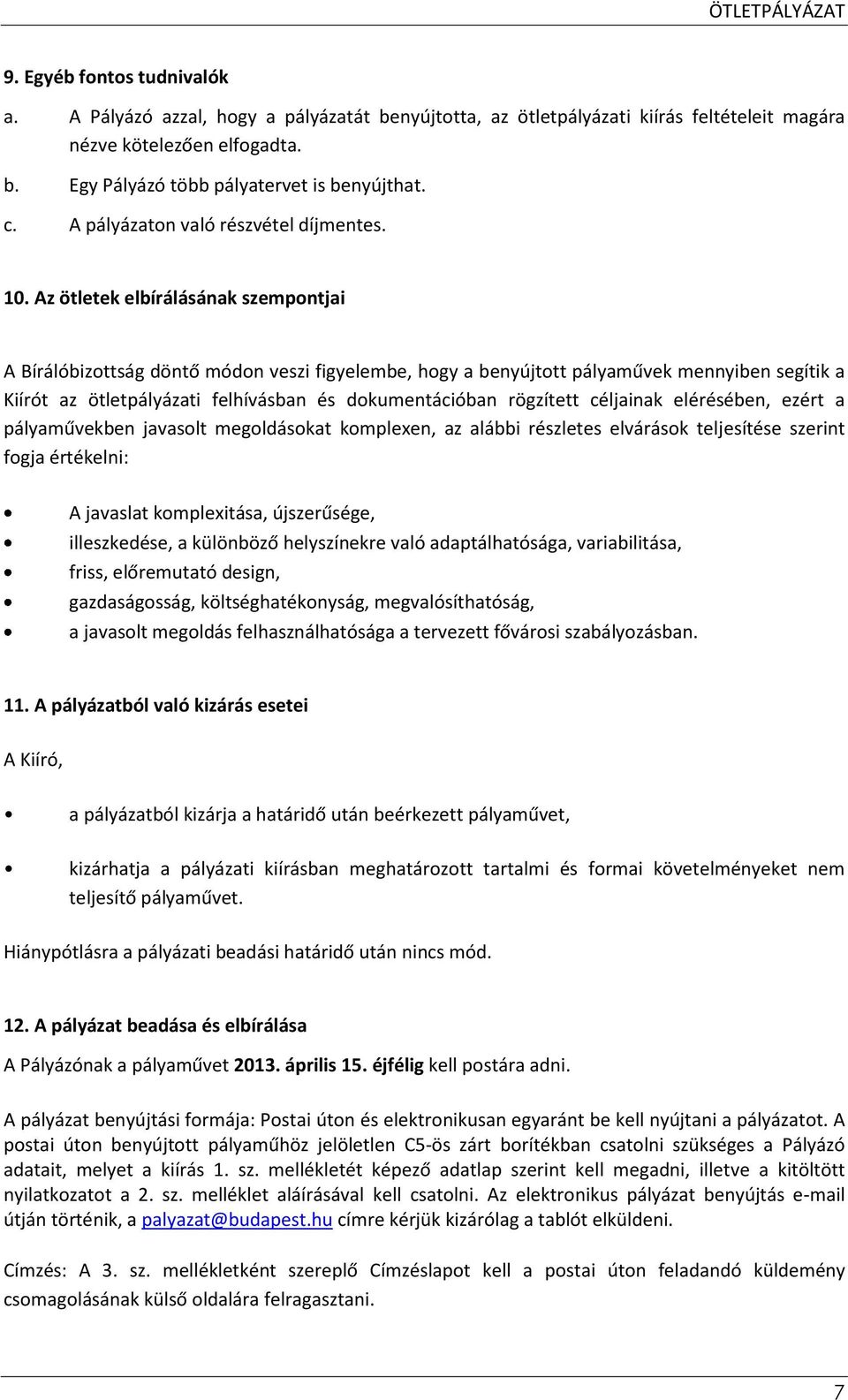 Az ötletek elbírálásának szempontjai A Bírálóbizottság döntő módon veszi figyelembe, hogy a benyújtott pályaművek mennyiben segítik a Kiírót az ötletpályázati felhívásban és dokumentációban rögzített