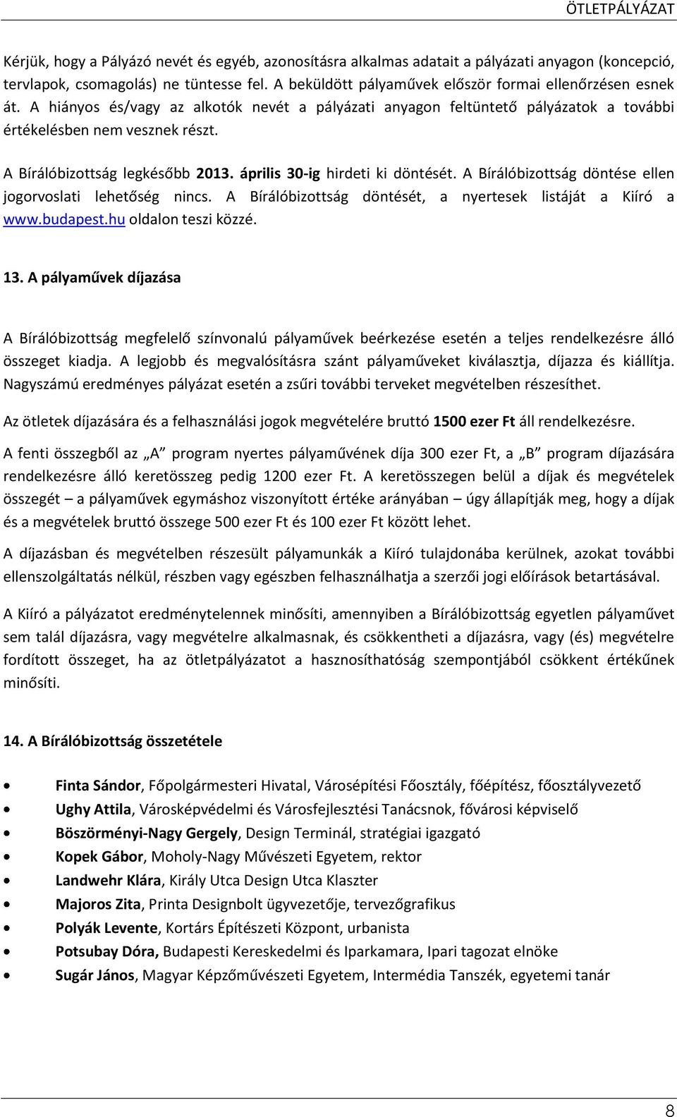 A Bírálóbizottság legkésőbb 2013. április 30-ig hirdeti ki döntését. A Bírálóbizottság döntése ellen jogorvoslati lehetőség nincs. A Bírálóbizottság döntését, a nyertesek listáját a Kiíró a www.