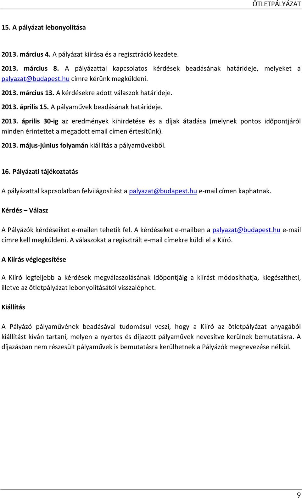 2013. május-június folyamán kiállítás a pályaművekből. 16. Pályázati tájékoztatás A pályázattal kapcsolatban felvilágosítást a palyazat@budapest.hu e-mail címen kaphatnak.