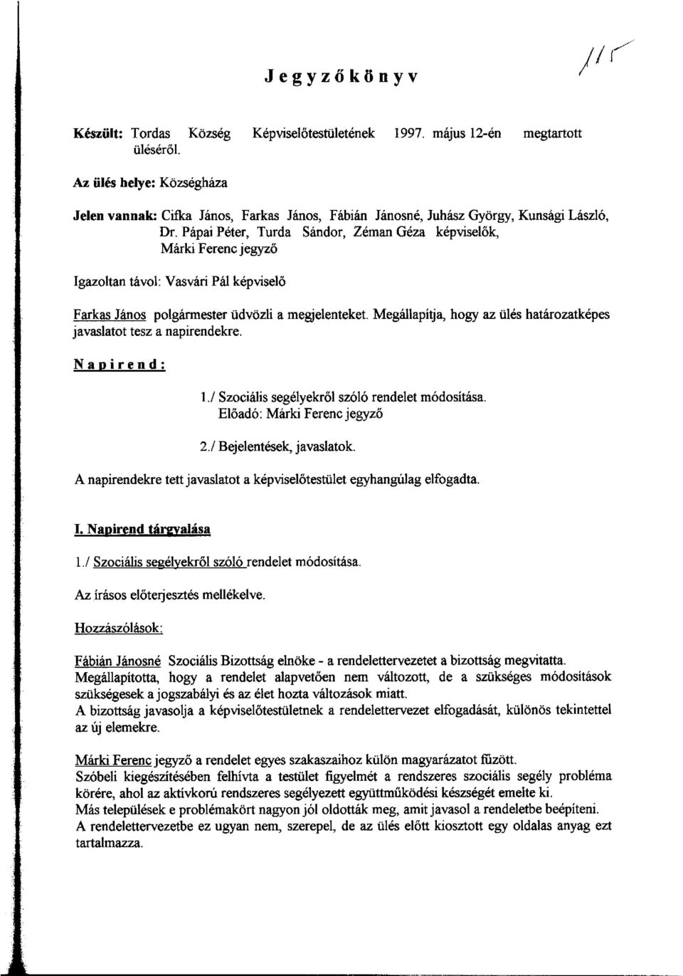 Pápai Péter, Turda Sándor, Zéman Géza képviselők, Márki Ferenc jegyző Igazoltan távol: Vasvári Pál képviselő Farkas János polgármester üdvözli a megjelenteket.