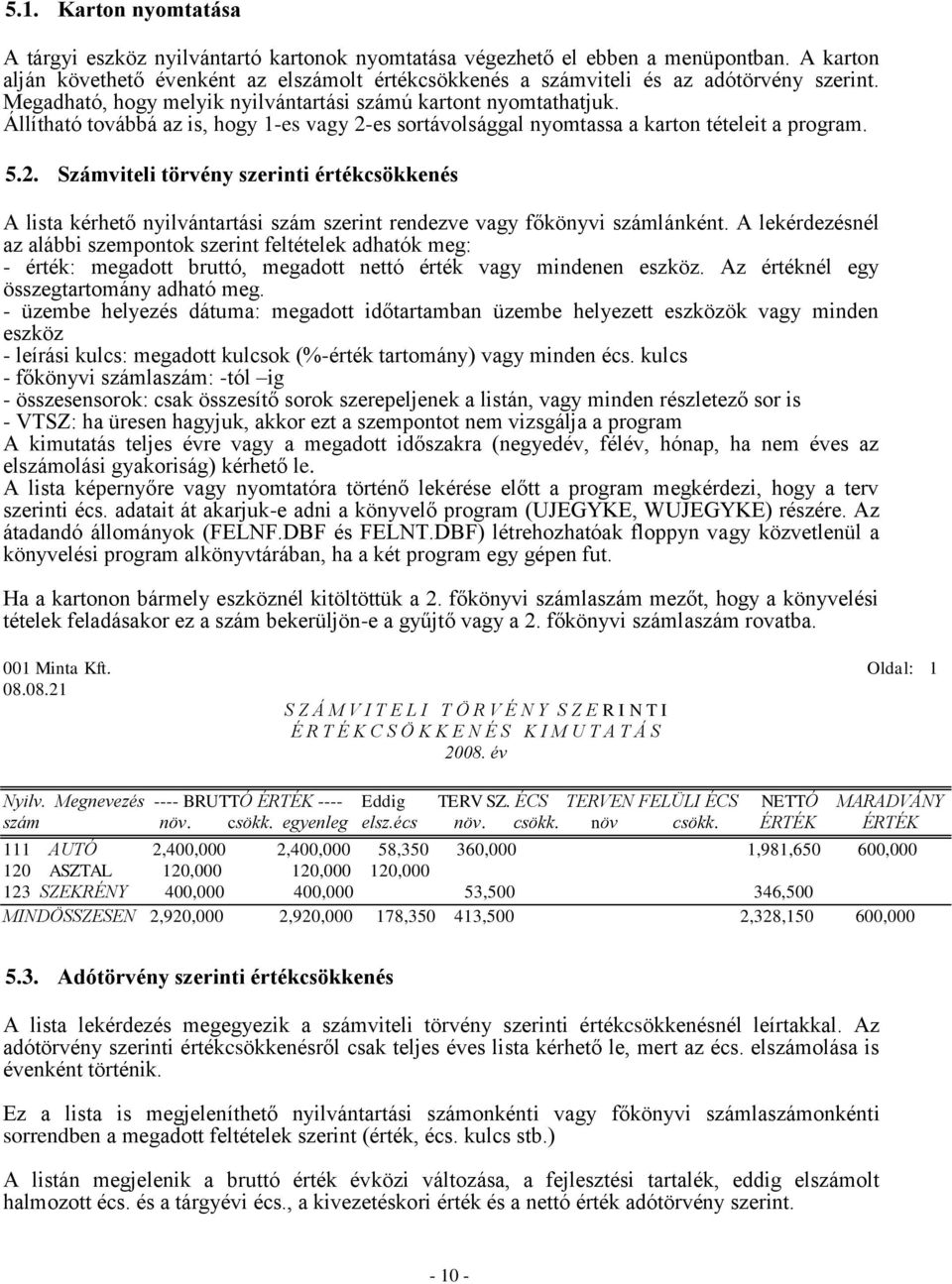 Állítható továbbá az is, hogy 1-es vagy 2-es sortávolsággal nyomtassa a karton tételeit a program. 5.2. Számviteli törvény szerinti értékcsökkenés A lista kérhető nyilvántartási szám szerint rendezve vagy főkönyvi számlánként.