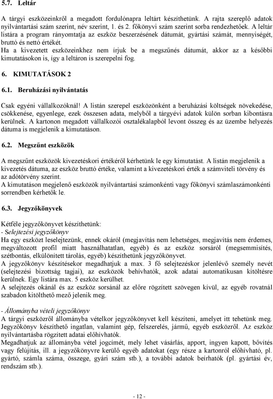 Ha a kivezetett eszközeinkhez nem írjuk be a megszűnés dátumát, akkor az a későbbi kimutatásokon is, így a leltáron is szerepelni fog. 6. KIMUTATÁSOK 2 6.1.