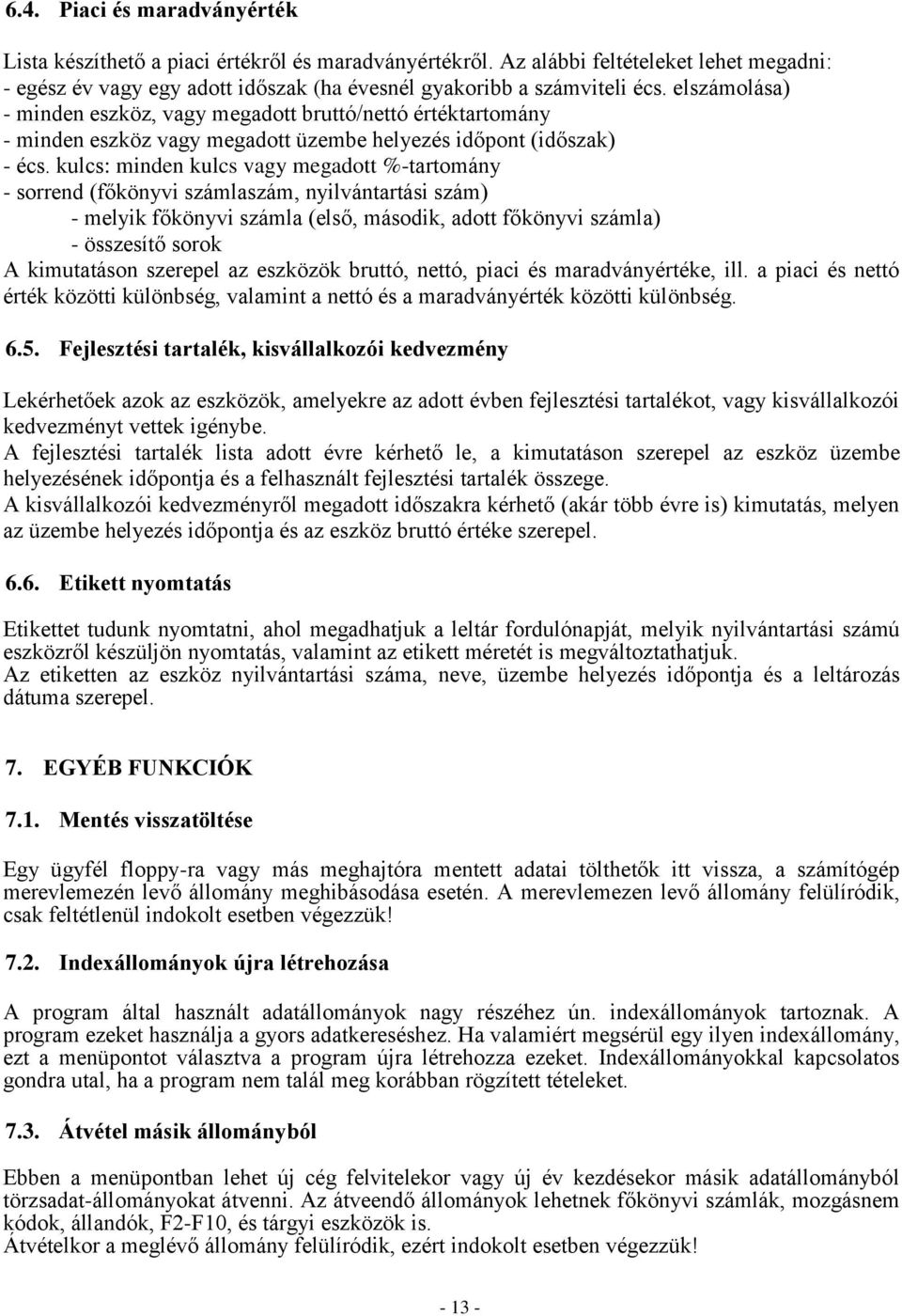 kulcs: minden kulcs vagy megadott %-tartomány - sorrend (főkönyvi számlaszám, nyilvántartási szám) - melyik főkönyvi számla (első, második, adott főkönyvi számla) - összesítő sorok A kimutatáson