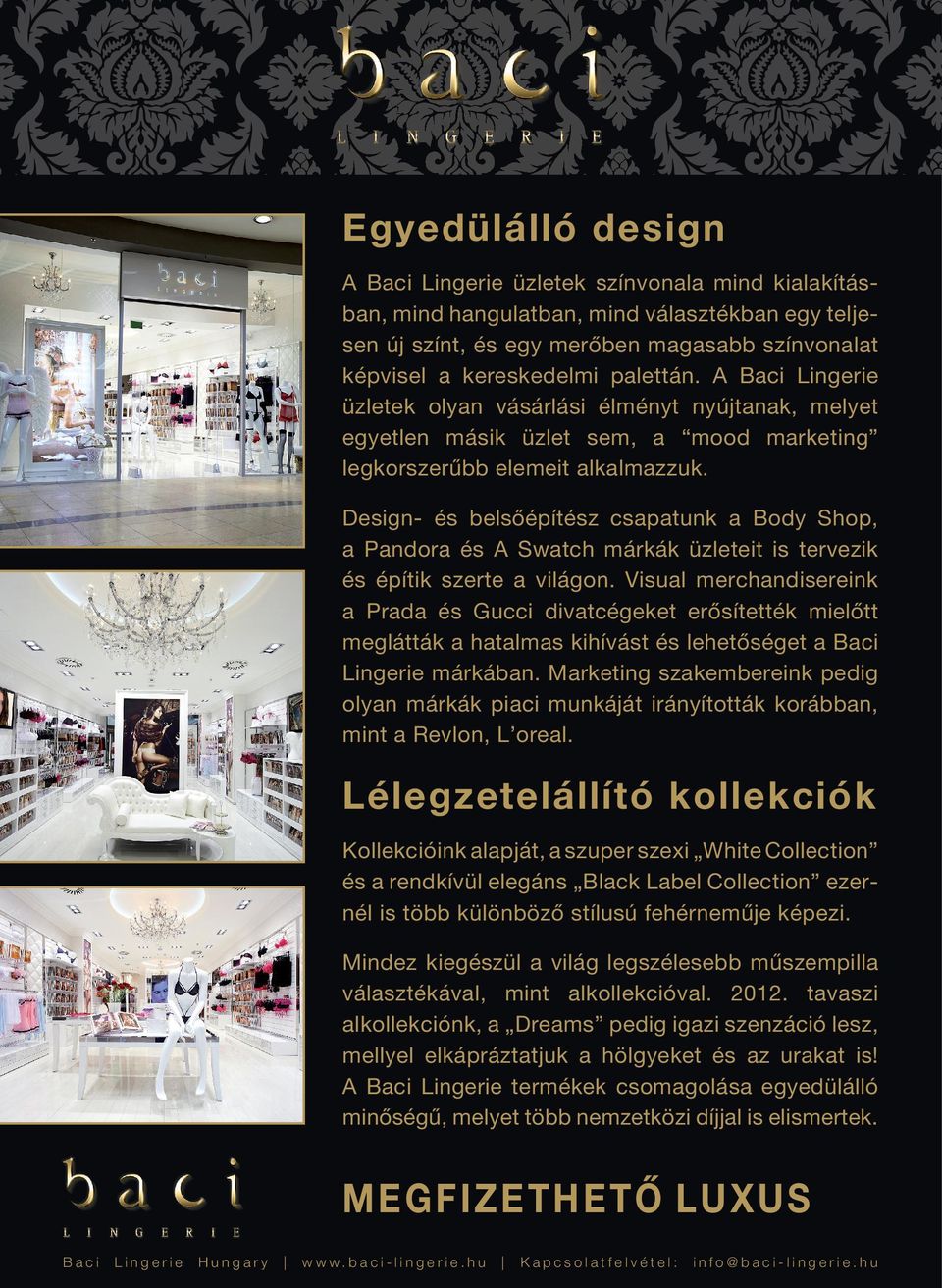 Design- és belsőépítész csapatunk a Body Shop, a Pandora és A Swatch márkák üzleteit is tervezik és építik szerte a világon.