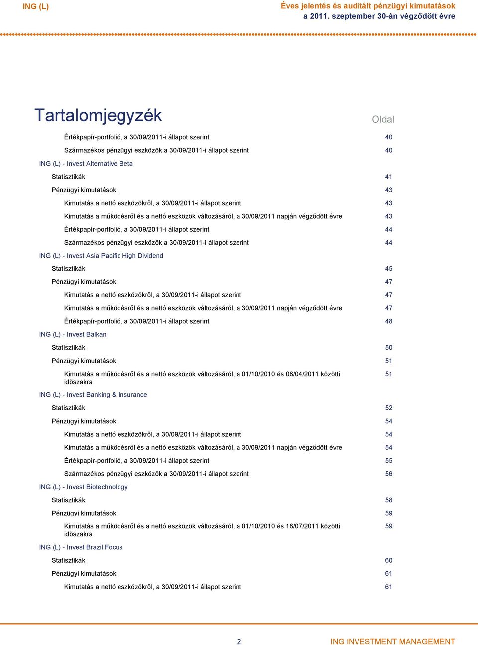 Beta Statisztikák 41 Pénzügyi kimutatások 43 Kimutatás a nettó eszközökről, a 30/09/2011i állapot szerint 43 Kimutatás a működésről és a nettó eszközök változásáról, a 30/09/2011 napján végződött