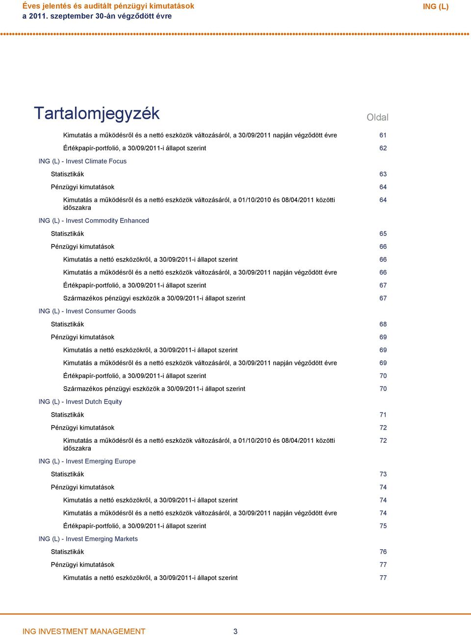 szerint 62 ING (L) Invest Climate Focus Statisztikák 63 Pénzügyi kimutatások 64 Kimutatás a működésről és a nettó eszközök változásáról, a 01/10/2010 és 08/04/2011 közötti időszakra 64 ING (L) Invest
