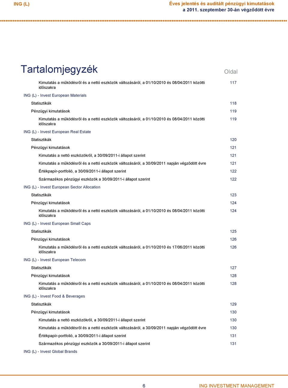 Statisztikák 118 Pénzügyi kimutatások 119 Kimutatás a működésről és a nettó eszközök változásáról, a 01/10/2010 és 08/04/2011 közötti időszakra 119 ING (L) Invest European Real Estate Statisztikák
