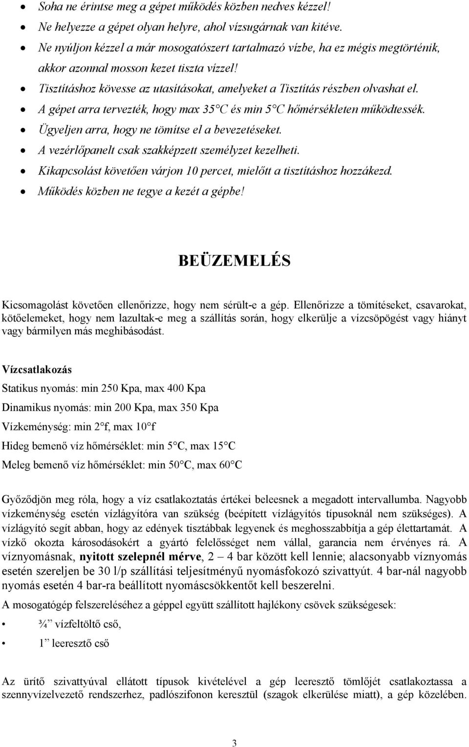 Tisztításhoz kövesse az utasításokat, amelyeket a Tisztítás részben olvashat el. A gépet arra tervezték, hogy max 35 C és min 5 C hőmérsékleten működtessék.