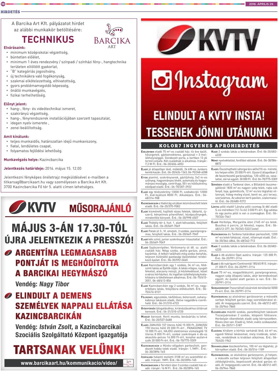 területen eltöltött gyakorlat, B kategóriás jogosítvány, új technikákra való fogékonyság, szakmai elkötelezettség, elhivatottság, gyors problémamegoldó képesség, önálló munkavégzés, fizikai