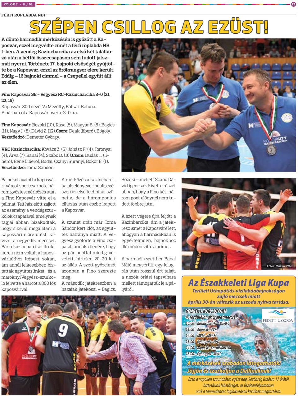 Eddig 16 bajnoki címmel a Csepellel együtt állt az élen. Fino Kaposvár SE - Vegyész RC-Kazincbarcika 3-0 (21, 22, 15) Kaposvár, 800 néző. V.: Mezőffy, Bátkai-Katona.