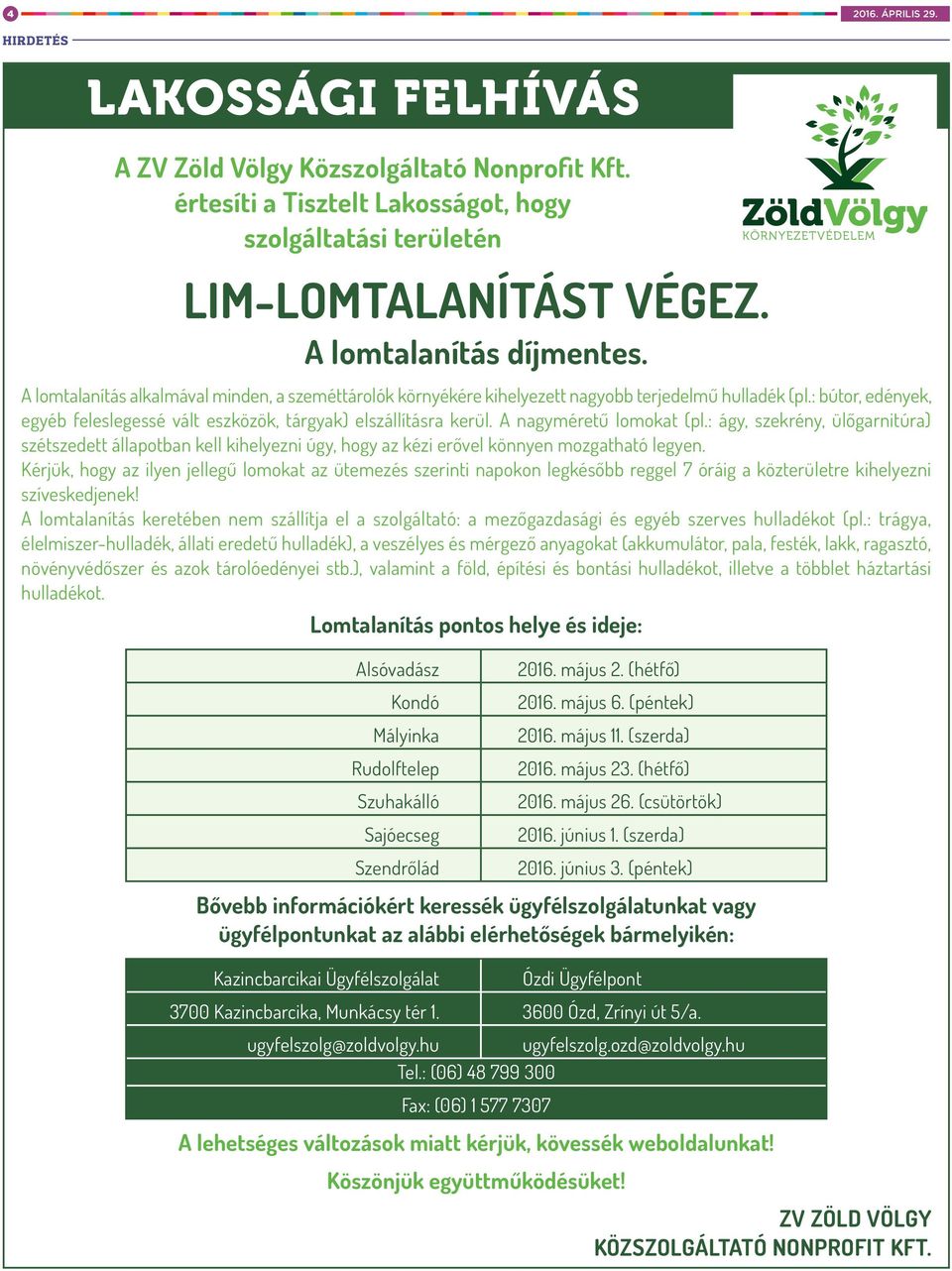 A nagyméretű lomokat (pl.: ágy, szekrény, ülőgarnitúra) szétszedett állapotban kell kihelyezni úgy, hogy az kézi erővel könnyen mozgatható legyen.