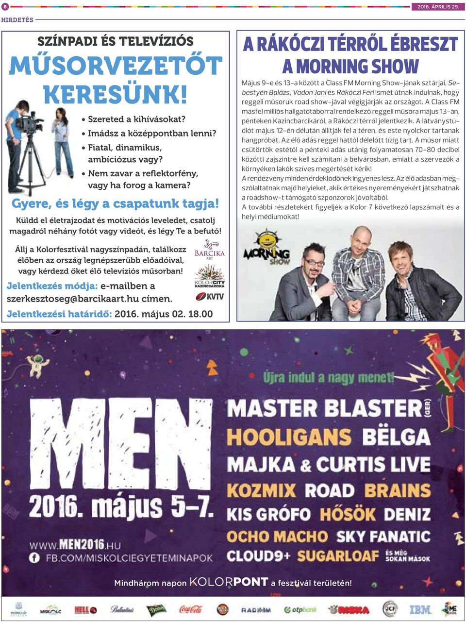 A RÁKÓCZI TÉRRŐL ÉBRESZT A MORNING SHOW Május 9-e és 13-a között a Class FM Morning Show-jának sztárjai, Sebestyén Balázs, Vadon Jani és Rákóczi Feri ismét útnak indulnak, hogy reggeli műsoruk road