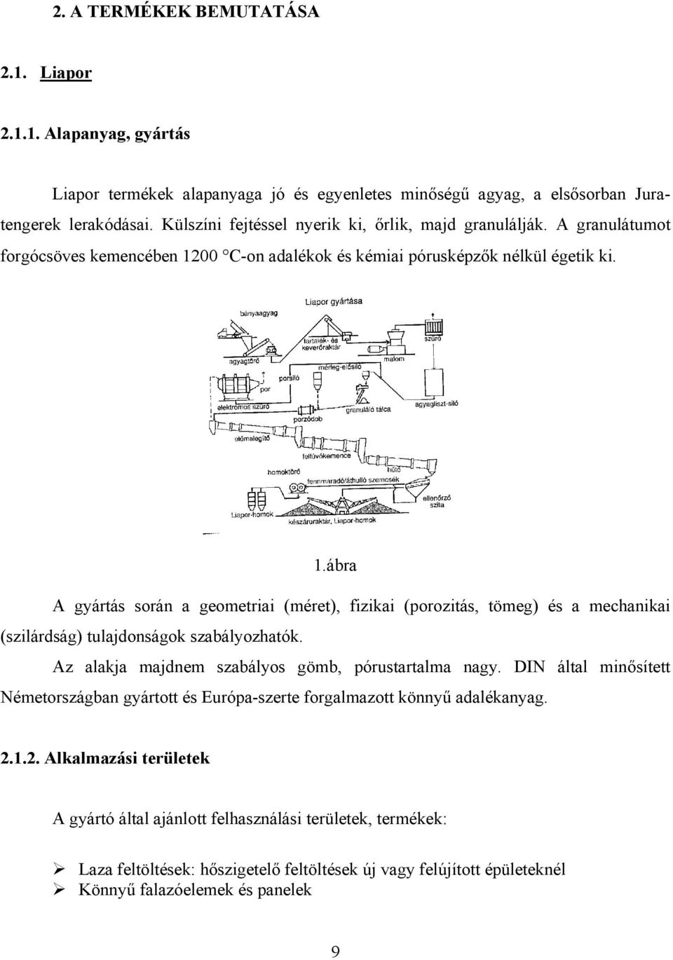 00 C-on adalékok és kémiai pórusképzők nélkül égetik ki. 1.ábra A gyártás során a geometriai (méret), fizikai (porozitás, tömeg) és a mechanikai (szilárdság) tulajdonságok szabályozhatók.