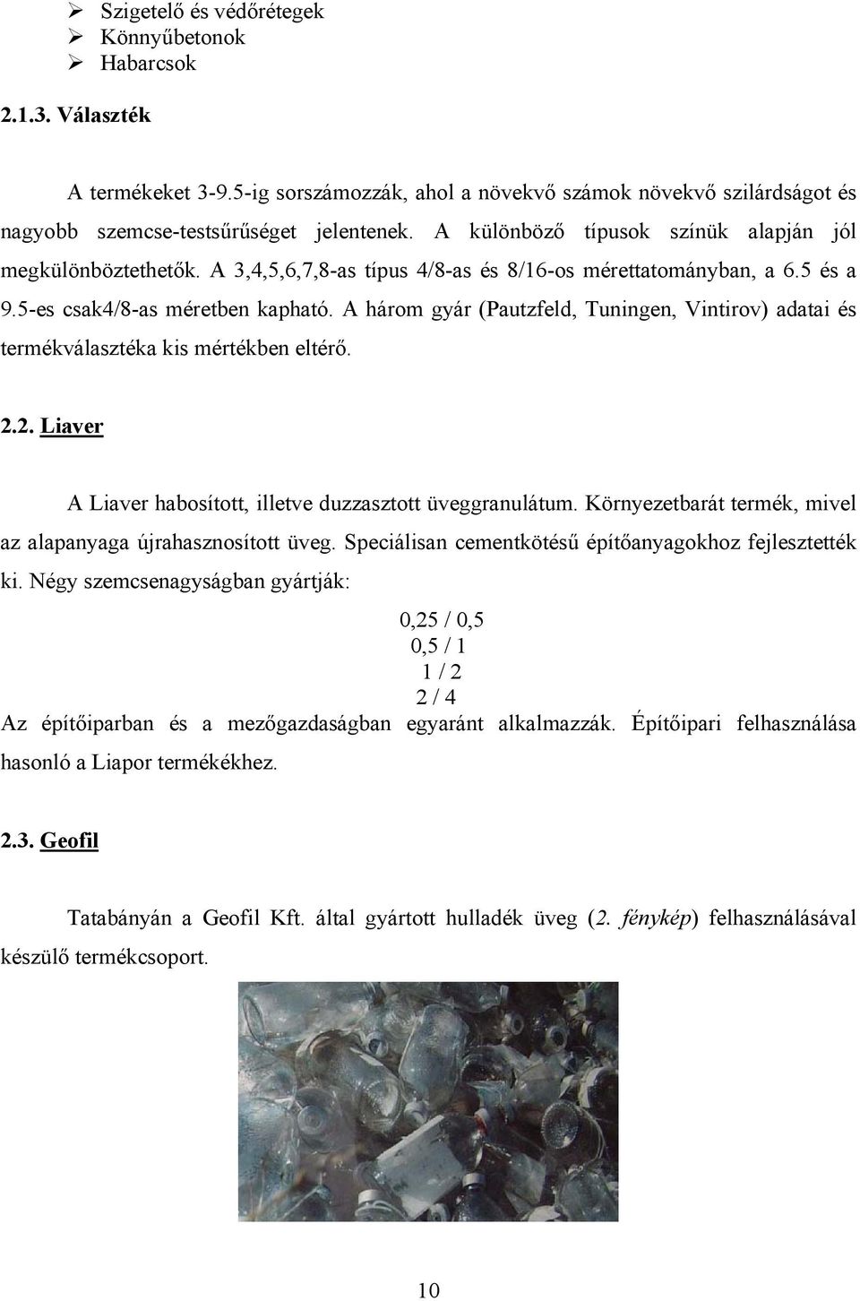 A három gyár (Pautzfeld, Tuningen, Vintirov) adatai és termékválasztéka kis mértékben eltérő. 2.2. Liaver A Liaver habosított, illetve duzzasztott üveggranulátum.