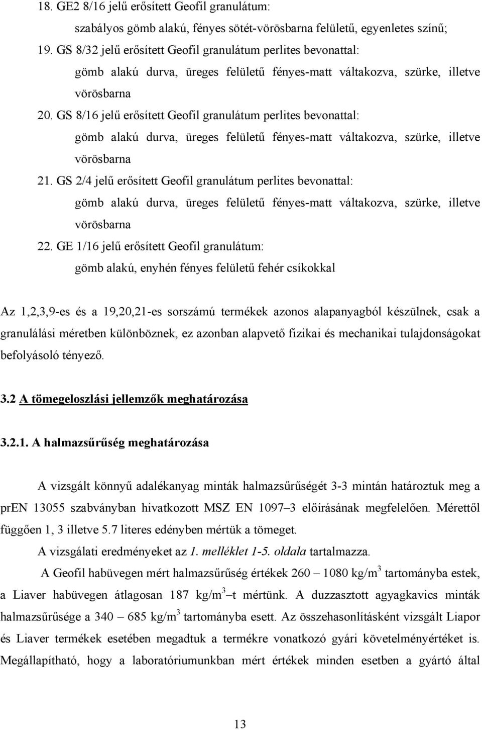 GS 8/16 jelű erősített Geofil granulátum perlites bevonattal: gömb alakú durva, üreges felületű fényes-matt váltakozva, szürke, illetve vörösbarna 21.