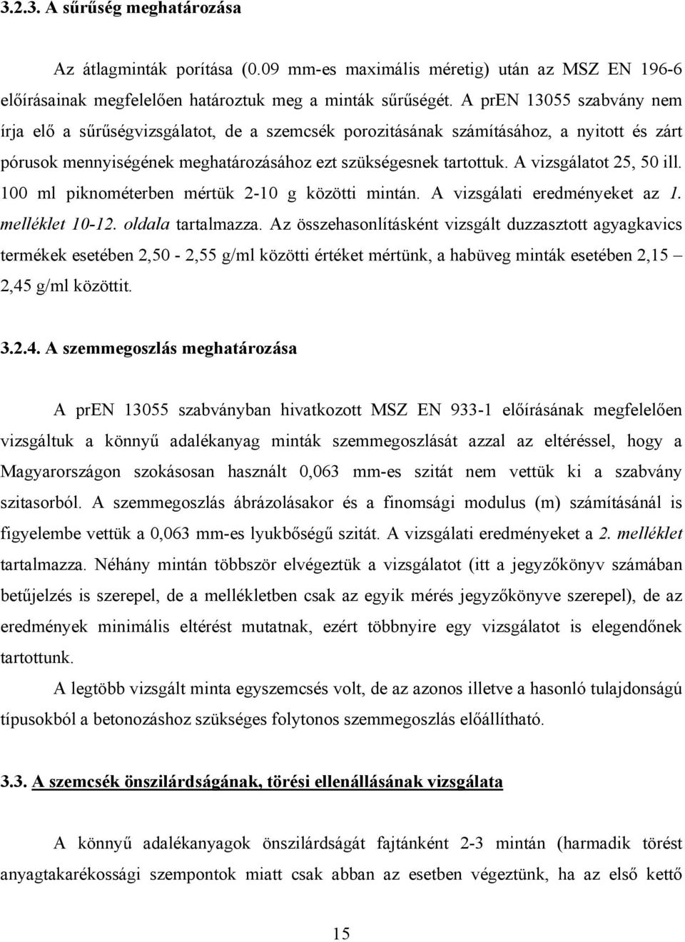 A vizsgálatot 25, 50 ill. 100 ml piknométerben mértük 2-10 g közötti mintán. A vizsgálati eredményeket az 1. melléklet 10-12. oldala tartalmazza.